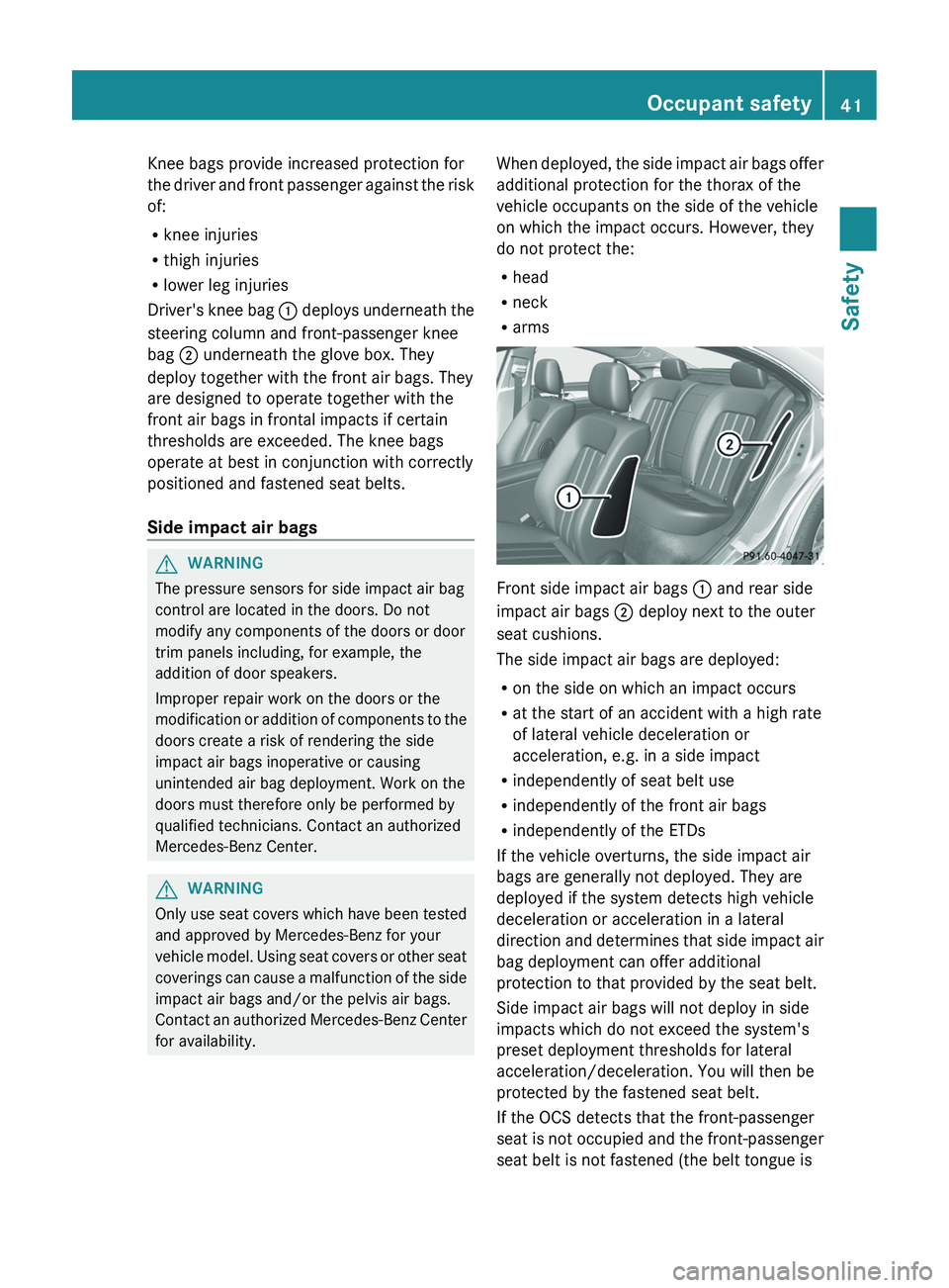 MERCEDES-BENZ CLS 2012 Owners Manual Knee bags provide increased protection for
the driver and front passenger against the risk
of:
R knee injuries
R thigh injuries
R lower leg injuries
Driver's knee bag : deploys underneath the
ste MERCEDES-BENZ CLS 2012 Owners Manual Knee bags provide increased protection for
the driver and front passenger against the risk
of:
R knee injuries
R thigh injuries
R lower leg injuries
Driver's knee bag : deploys underneath the
ste