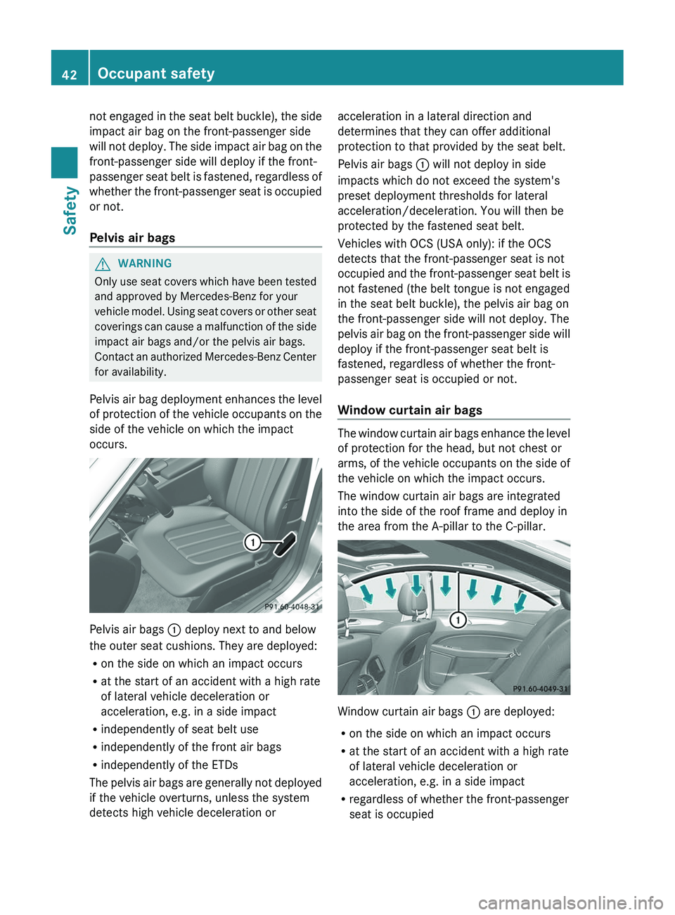 MERCEDES-BENZ CLS 2012 Owners Manual not engaged in the seat belt buckle), the side
impact air bag on the front-passenger side
will not deploy. The side impact air bag on the
front-passenger side will deploy if the front-
passenger seat MERCEDES-BENZ CLS 2012 Owners Manual not engaged in the seat belt buckle), the side
impact air bag on the front-passenger side
will not deploy. The side impact air bag on the
front-passenger side will deploy if the front-
passenger seat
