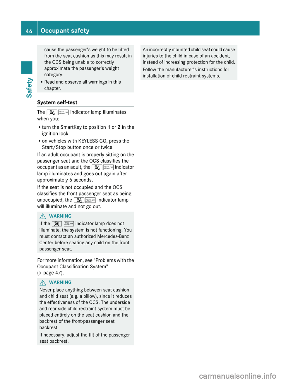 MERCEDES-BENZ CLS 2012 Owners Manual cause the passenger's weight to be lifted
from the seat cushion as this may result in
the OCS being unable to correctly
approximate the passenger's weight
category.
R Read and observe all warn MERCEDES-BENZ CLS 2012 Owners Manual cause the passenger's weight to be lifted
from the seat cushion as this may result in
the OCS being unable to correctly
approximate the passenger's weight
category.
R Read and observe all warn