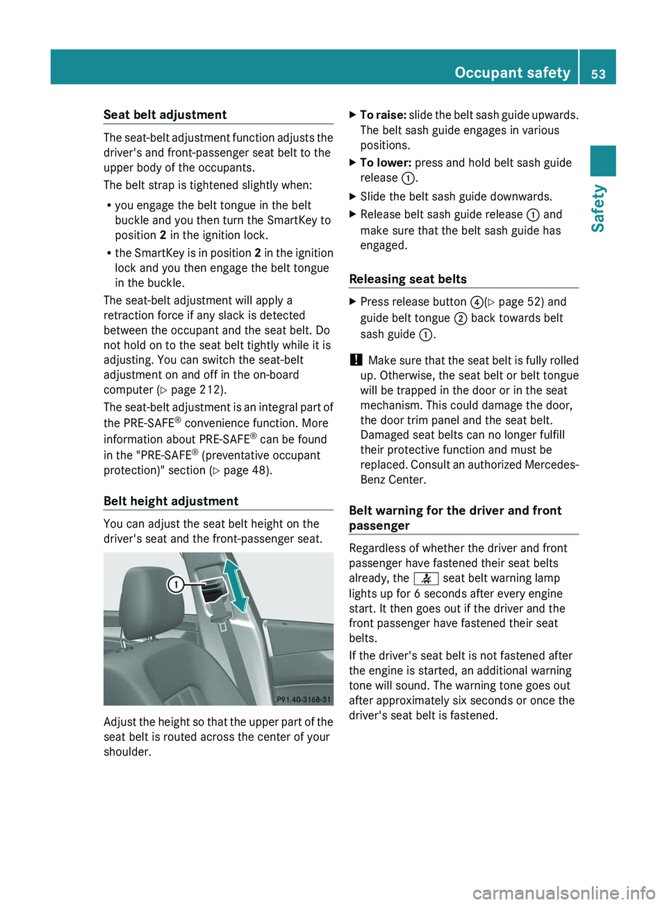 MERCEDES-BENZ CLS 2012 Owners Manual Seat belt adjustment
The seat-belt adjustment function adjusts the
driver's and front-passenger seat belt to the
upper body of the occupants.
The belt strap is tightened slightly when:
R you engag MERCEDES-BENZ CLS 2012 Owners Manual Seat belt adjustment
The seat-belt adjustment function adjusts the
driver's and front-passenger seat belt to the
upper body of the occupants.
The belt strap is tightened slightly when:
R you engag
