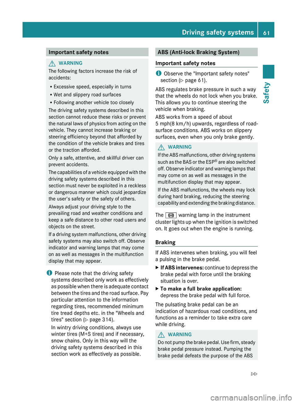 MERCEDES-BENZ CLS 2012 Owners Manual Important safety notesGWARNING
The following factors increase the risk of
accidents:
R Excessive speed, especially in turns
R Wet and slippery road surfaces
R Following another vehicle too closely
The MERCEDES-BENZ CLS 2012 Owners Manual Important safety notesGWARNING
The following factors increase the risk of
accidents:
R Excessive speed, especially in turns
R Wet and slippery road surfaces
R Following another vehicle too closely
The