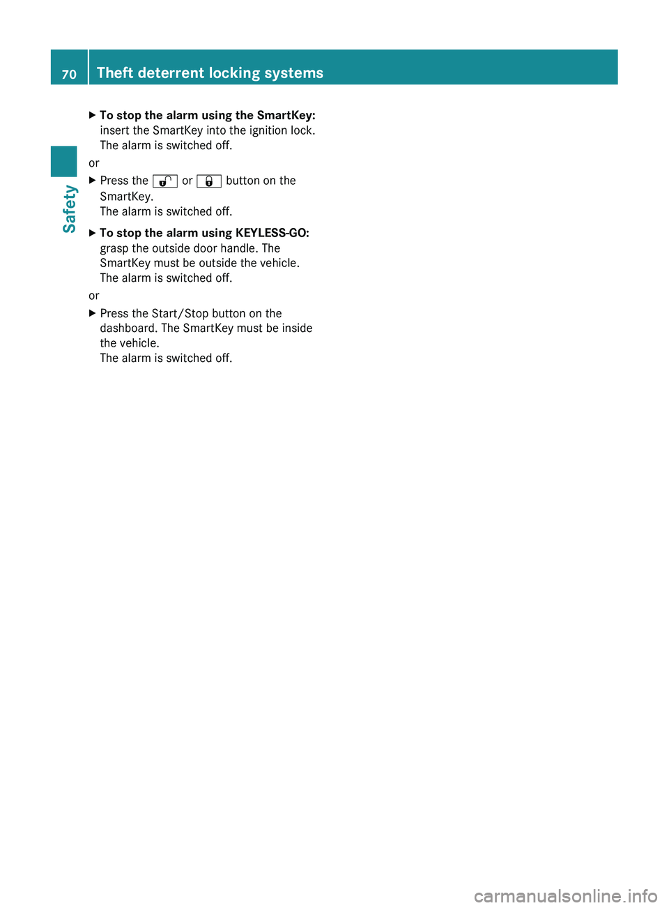 MERCEDES-BENZ CLS 2012  Owners Manual XTo stop the alarm using the SmartKey:
insert the SmartKey into the ignition lock.
The alarm is switched off.
or
XPress the  % or &  button on the
SmartKey.
The alarm is switched off.XTo stop the alar