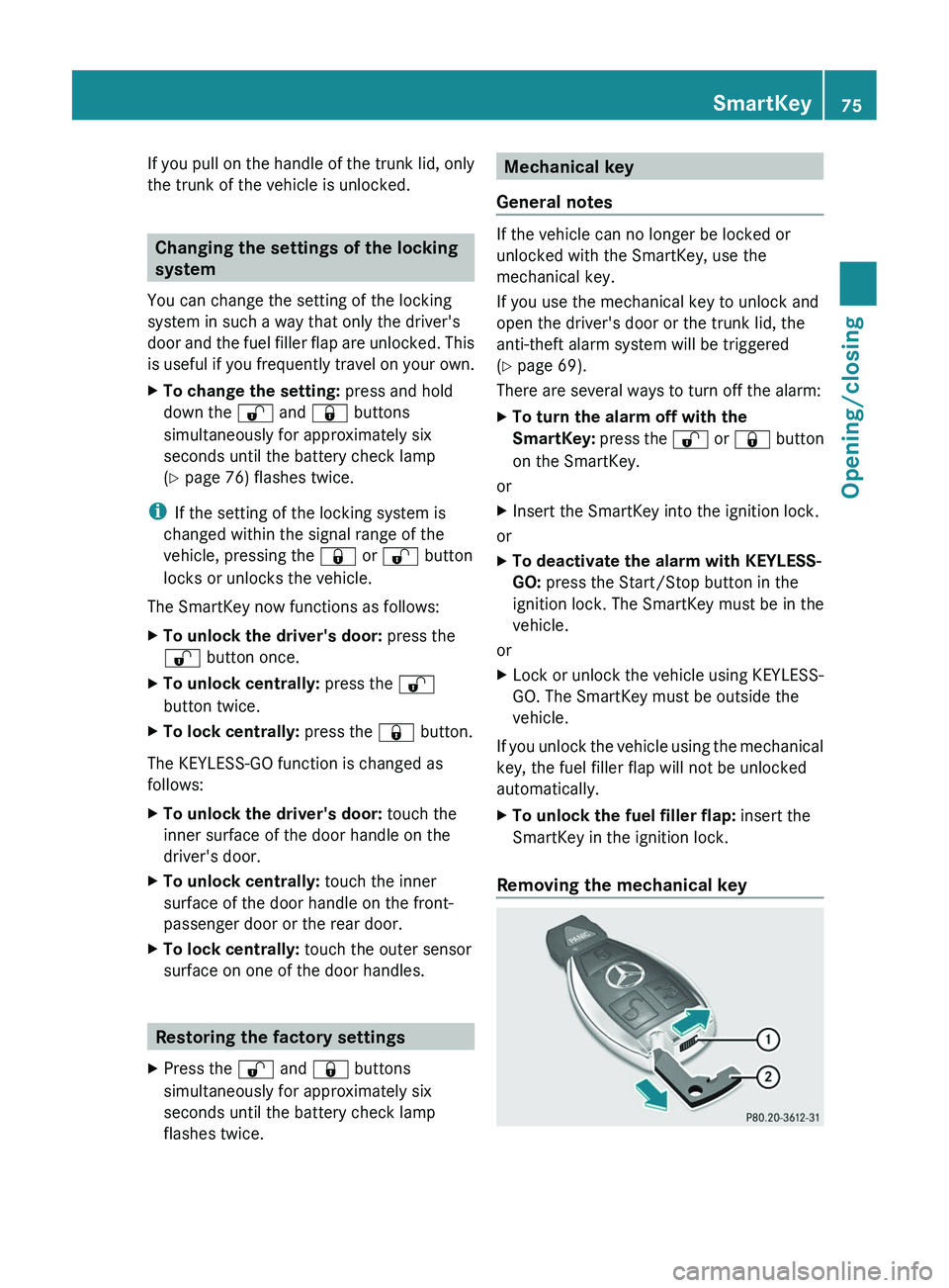 MERCEDES-BENZ CLS 2012 Owners Manual If you pull on the handle of the trunk lid, only
the trunk of the vehicle is unlocked.
Changing the settings of the locking
system
You can change the setting of the locking
system in such a way that o MERCEDES-BENZ CLS 2012 Owners Manual If you pull on the handle of the trunk lid, only
the trunk of the vehicle is unlocked.
Changing the settings of the locking
system
You can change the setting of the locking
system in such a way that o