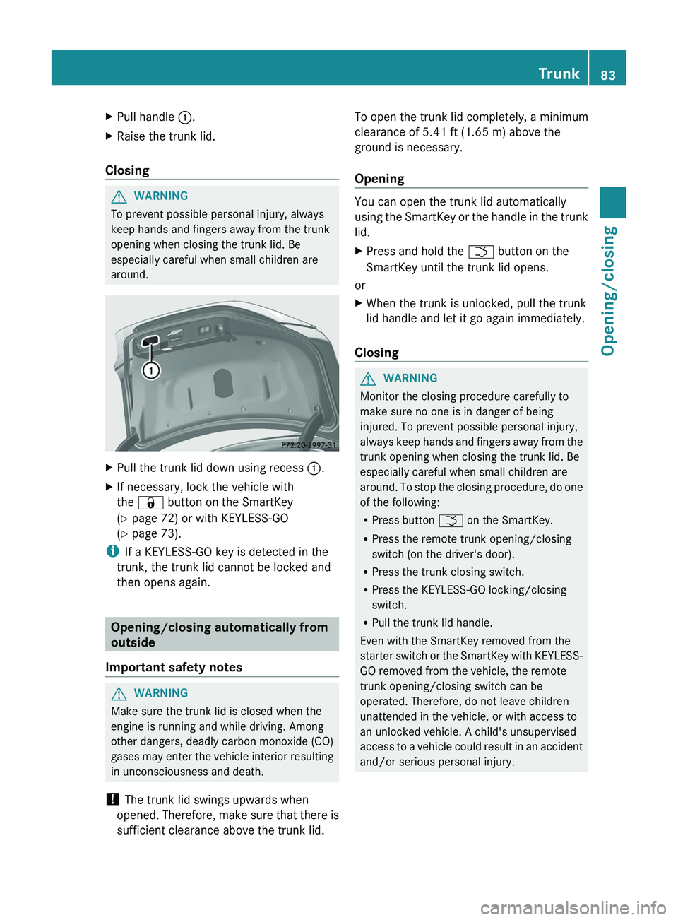 MERCEDES-BENZ CLS 2012 Owners Manual XPull handle :.XRaise the trunk lid.
Closing
GWARNING
To prevent possible personal injury, always
keep hands and fingers away from the trunk
opening when closing the trunk lid. Be
especially careful w MERCEDES-BENZ CLS 2012 Owners Manual XPull handle :.XRaise the trunk lid.
Closing
GWARNING
To prevent possible personal injury, always
keep hands and fingers away from the trunk
opening when closing the trunk lid. Be
especially careful w