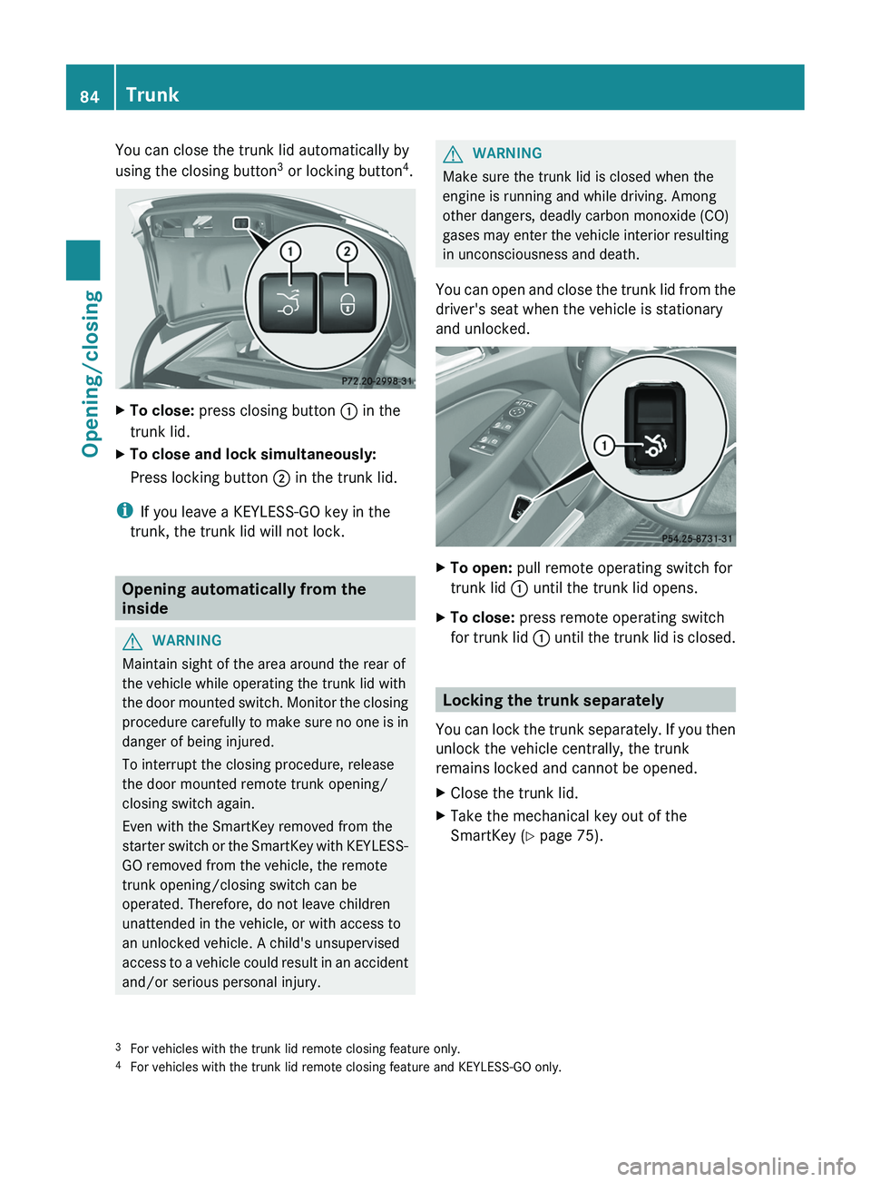 MERCEDES-BENZ CLS 2012 Owners Manual You can close the trunk lid automatically by
using the closing button 3
or locking button 4
.XTo close: press closing button : in the
trunk lid.XTo close and lock simultaneously:
Press locking butt MERCEDES-BENZ CLS 2012 Owners Manual You can close the trunk lid automatically by
using the closing button 3
or locking button 4
.XTo close: press closing button : in the
trunk lid.XTo close and lock simultaneously:
Press locking butt