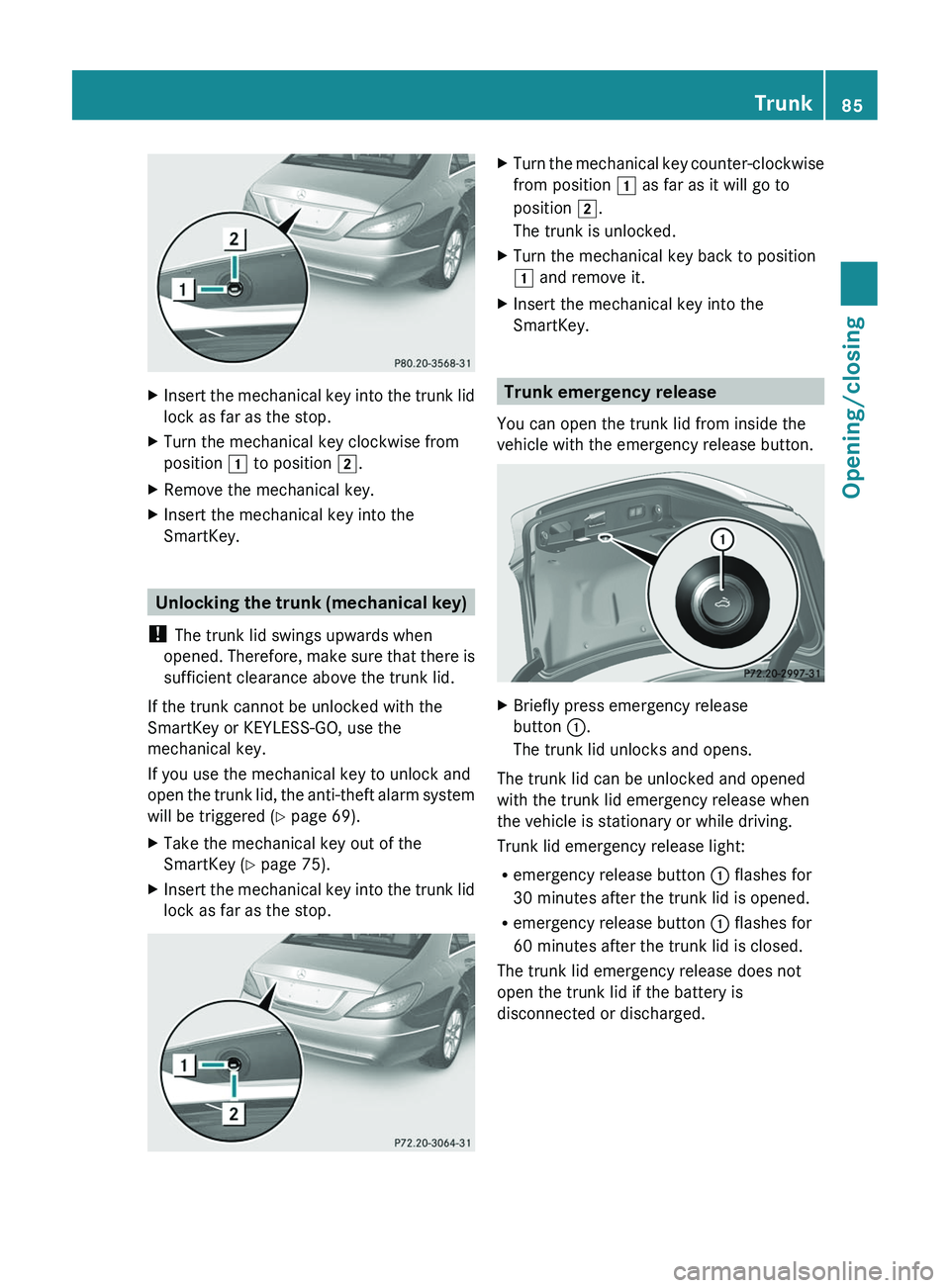 MERCEDES-BENZ CLS 2012 Owners Manual XInsert the mechanical key into the trunk lid
lock as far as the stop.XTurn the mechanical key clockwise from
position 1 to position 2.XRemove the mechanical key.XInsert the mechanical key into the
MERCEDES-BENZ CLS 2012 Owners Manual XInsert the mechanical key into the trunk lid
lock as far as the stop.XTurn the mechanical key clockwise from
position 1 to position 2.XRemove the mechanical key.XInsert the mechanical key into the