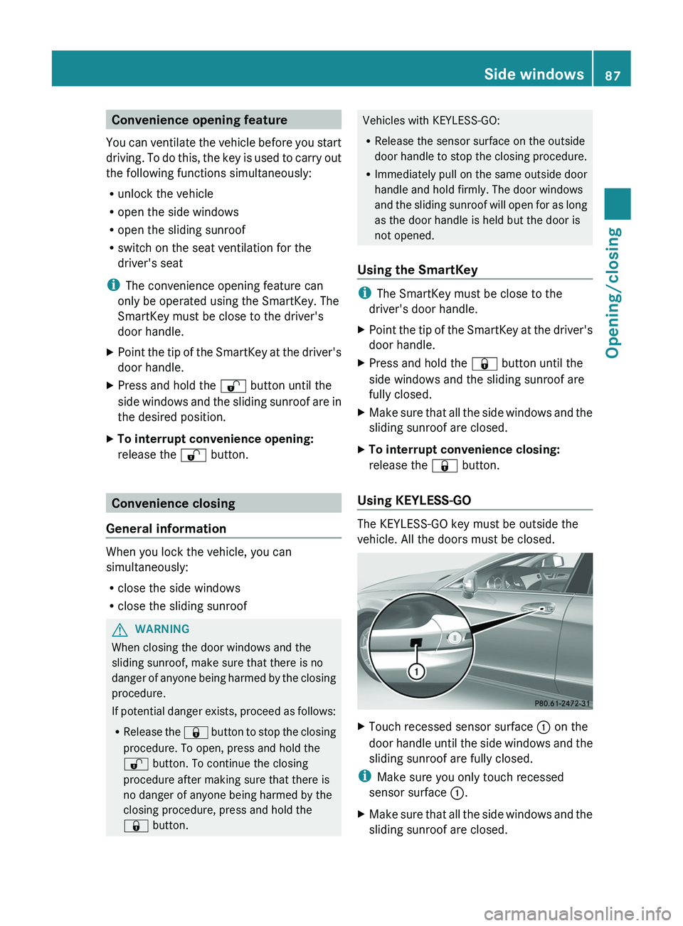MERCEDES-BENZ CLS 2012  Owners Manual Convenience opening feature
You can ventilate the vehicle before you start
driving. To do this, the key is used to carry out
the following functions simultaneously:
R unlock the vehicle
R open the sid
