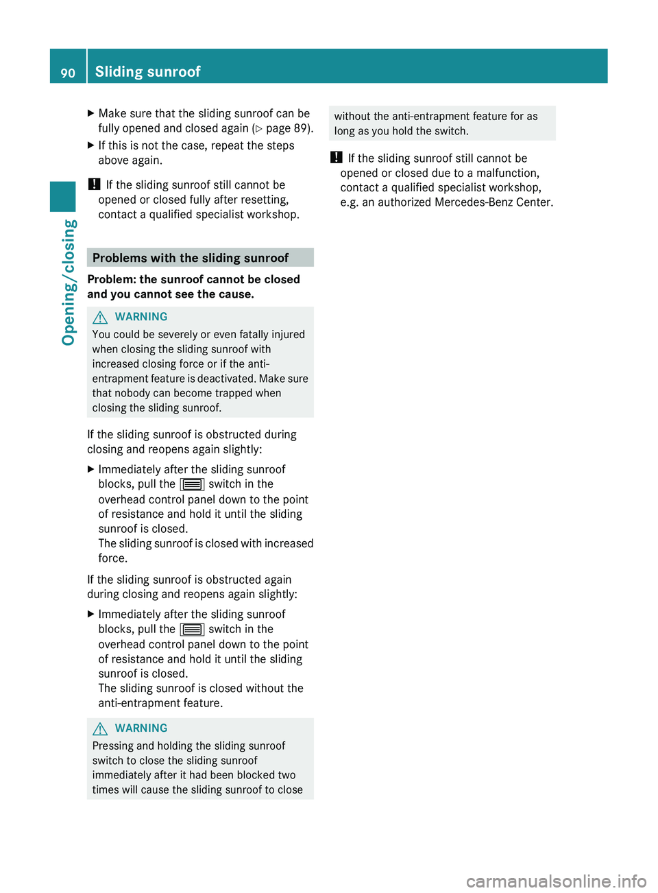 MERCEDES-BENZ CLS 2012  Owners Manual XMake sure that the sliding sunroof can be
fully opened and closed again  (Y  page 89).XIf this is not the case, repeat the steps
above again.
!  If the sliding sunroof still cannot be
opened or close