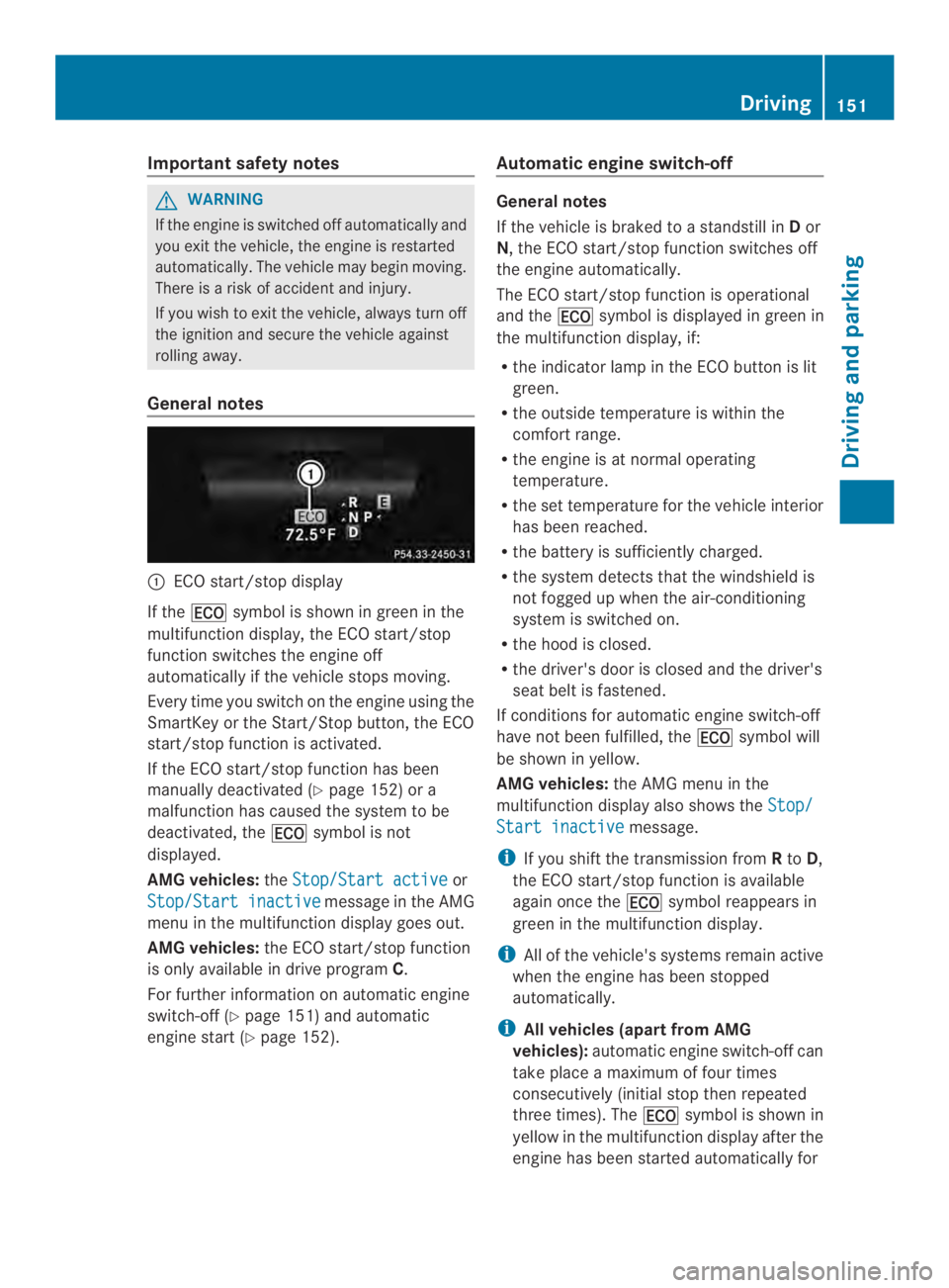 MERCEDES-BENZ CLS 2014  Owners Manual Important safety notes
GWARNING
If theengineisswitched off automatically and
you exit thevehicle, theengine is restarted
automatically. The vehiclemay beginmoving.
There isarisk of accident and injury