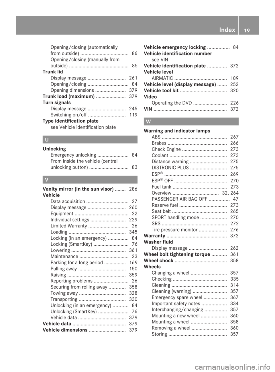 MERCEDES-BENZ CLS 2014  Owners Manual Opening/closing (automatically
from outside)...................................86
Opening/closing (manually from
outside) ............................................ 85
Trunk lid
Display message.....