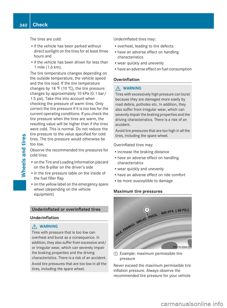 MERCEDES-BENZ CLS 2014  Owners Manual The tires are cold:
Rif the vehicle has been parked without
direct sunlight on the tires for at least three
hours and
Rif the vehicle has been driven for less than
1mile (1.6 km).
The tire temperature