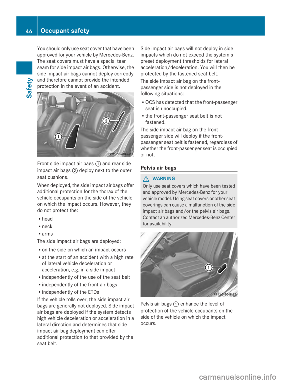 MERCEDES-BENZ CLS 2014 Owners Manual You should only use seat cover that have been
approved for your vehicle by Mercedes-Benz.
The seat covers must haveaspecial tear
seam for side impact air bags. Otherwise, the
side impact air bags cann MERCEDES-BENZ CLS 2014 Owners Manual You should only use seat cover that have been
approved for your vehicle by Mercedes-Benz.
The seat covers must haveaspecial tear
seam for side impact air bags. Otherwise, the
side impact air bags cann