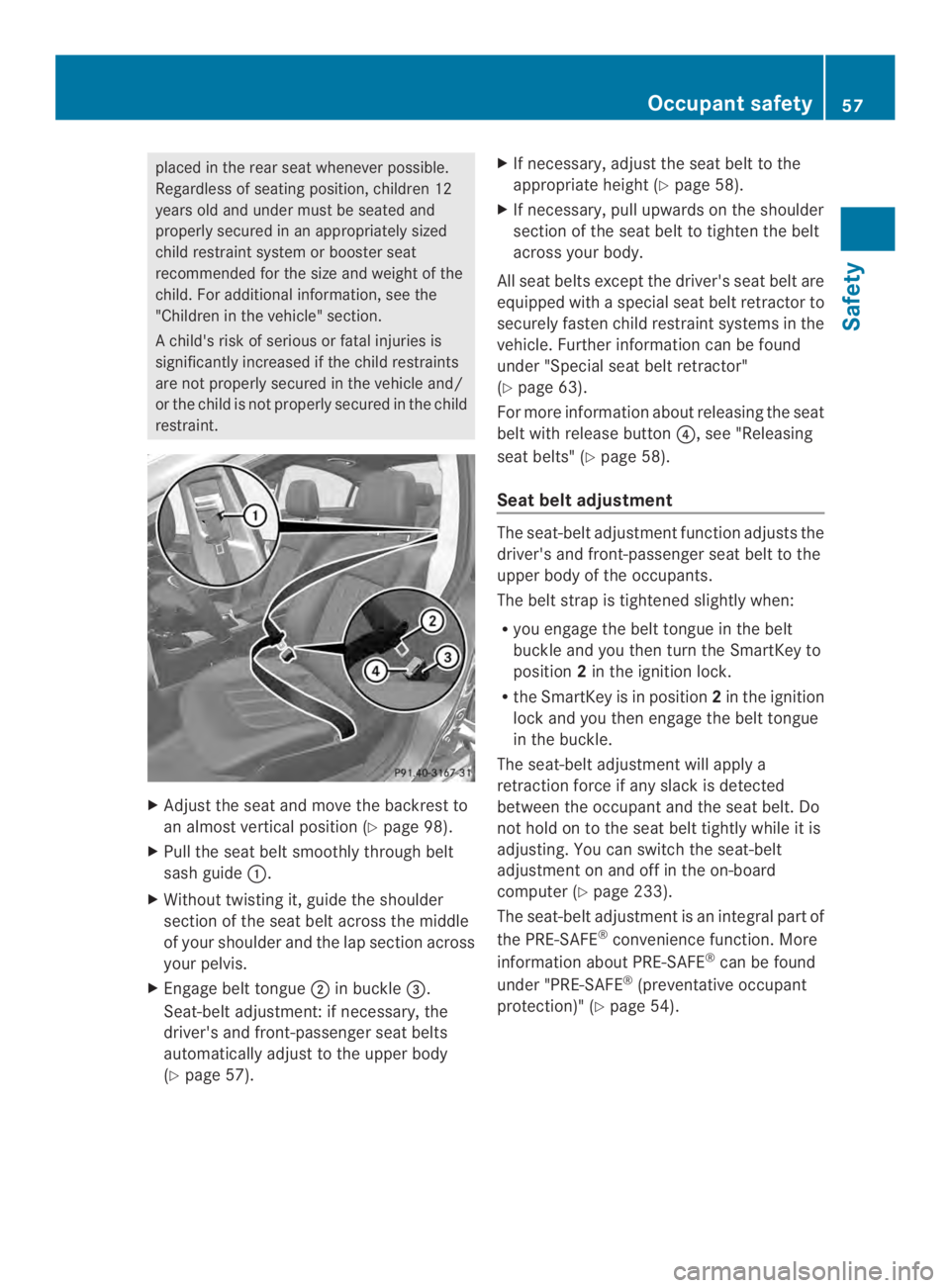 MERCEDES-BENZ CLS 2014  Owners Manual placed in the rear seat whenever possible.
Regardless of seatingposition,children 12
years old and under must be seated and
properly secured in an appropriately sized
child restraint system or booster