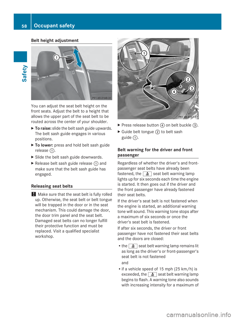 MERCEDES-BENZ CLS 2014  Owners Manual Beltheight adjustment
Youcan adjustthe seat belt height on the
front seats. Adjust the belt toaheight that
allowsthe upper part of the seat belt to be
routed across the center of your shoulder.
XTo ra