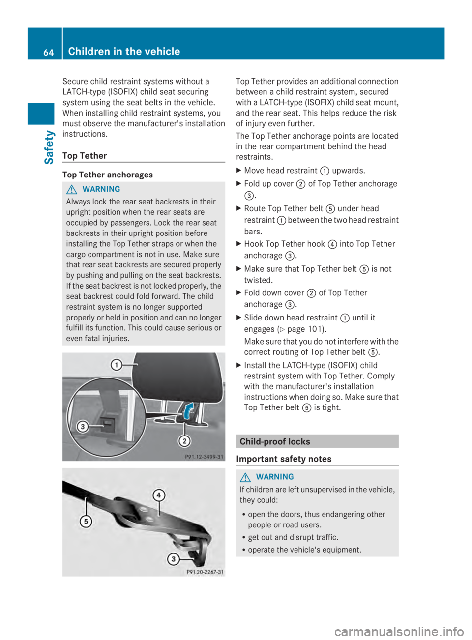 MERCEDES-BENZ CLS 2014  Owners Manual Secure child restraint systems withouta
LATCH-type (ISOFIX) child seat securing
system using the seat belts in the vehicle.
When installing child restraint systems, you
must observe the manufacturer&#