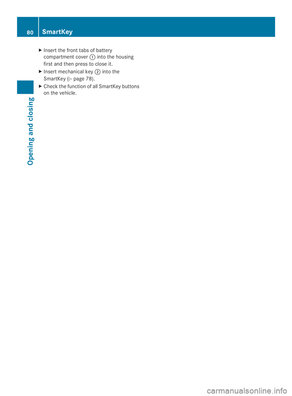 MERCEDES-BENZ CLS 2014  Owners Manual XInsert the front tabs of battery
compartment cover�into the housing
first and then press to close it.
XInsert mechanical key�into the
SmartKey (Ypage 78).
XCheck the function of all SmartKey button
