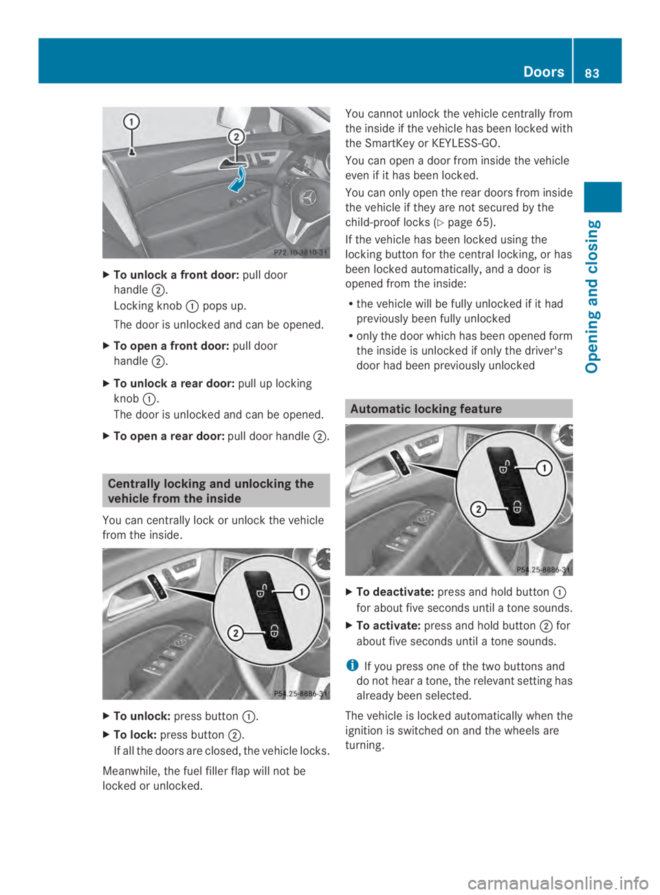 MERCEDES-BENZ CLS 2014  Owners Manual XTo unlockafrontdoor:pull door
handle�.
Locking knob�pops up.
The door is unlockedand can be opened.
XTo openafrontdoor:pull door
handle�.
XTo unlockarear door:pull up locking
knob�.
The door is u