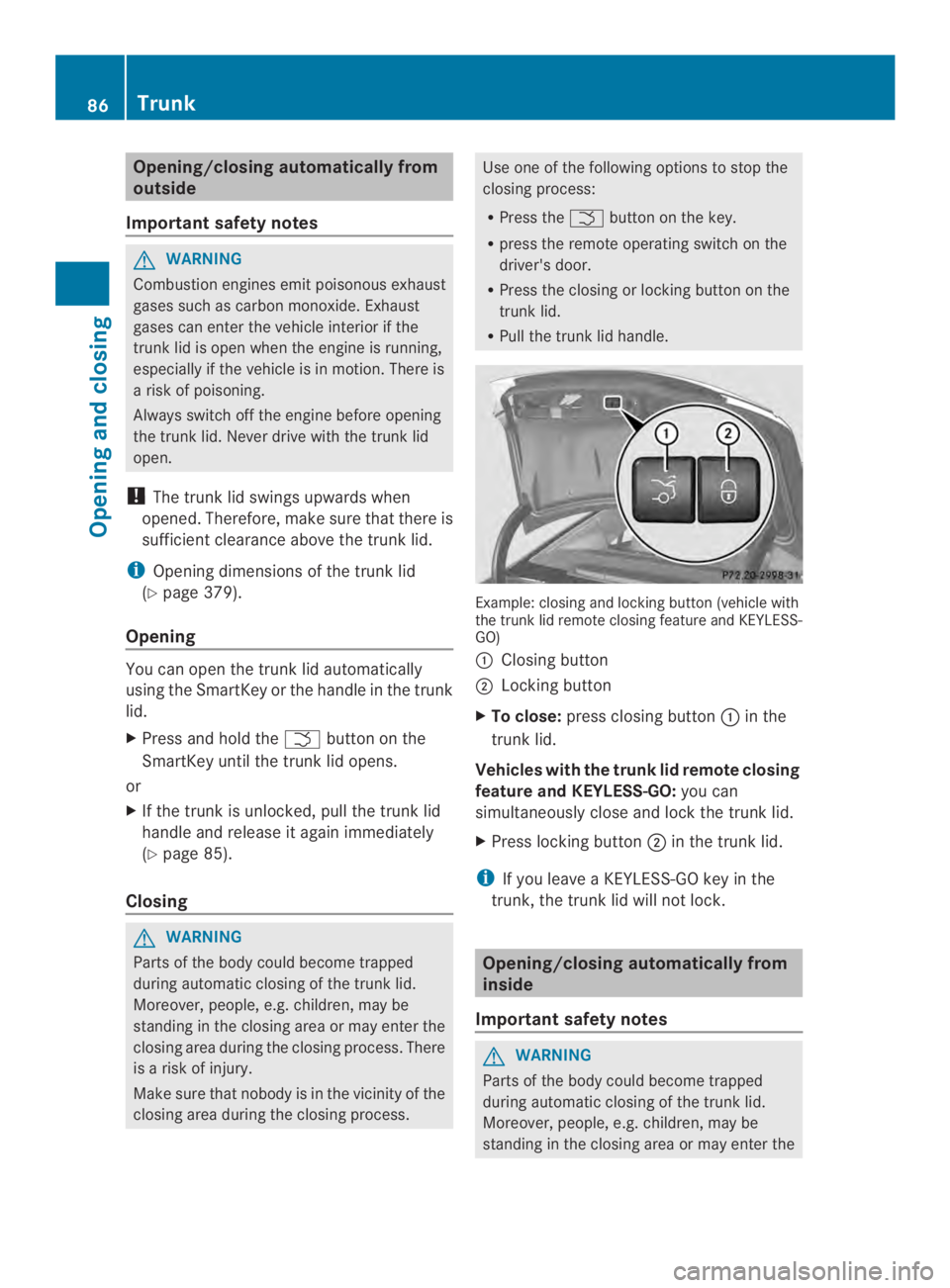 MERCEDES-BENZ CLS 2014  Owners Manual Opening/closing automatically from
outside
Important safetynotes
GWARNING
Combustion enginesemit poisonous exhaust
gases such as carbon monoxide. Exhaust
gases can enter the vehicle interior if the
tr