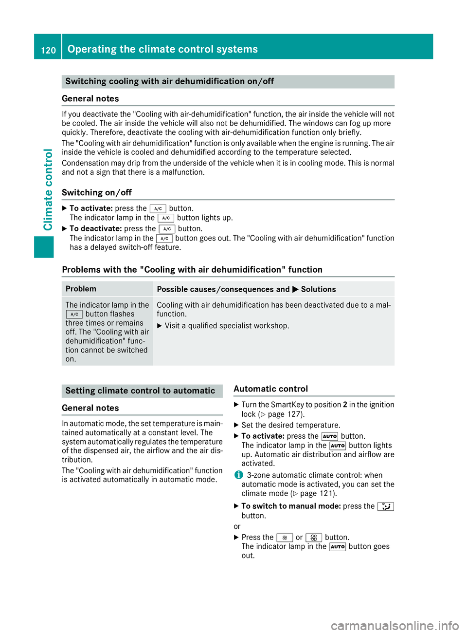 MERCEDES-BENZ CLS 2016 Owners Manual Switching cooling with air dehumidification on/off
General notes If you deactivate the "Cooling with air-dehumidification" function, the air inside the vehicle will not
be cooled. The air insi MERCEDES-BENZ CLS 2016 Owners Manual Switching cooling with air dehumidification on/off
General notes If you deactivate the "Cooling with air-dehumidification" function, the air inside the vehicle will not
be cooled. The air insi