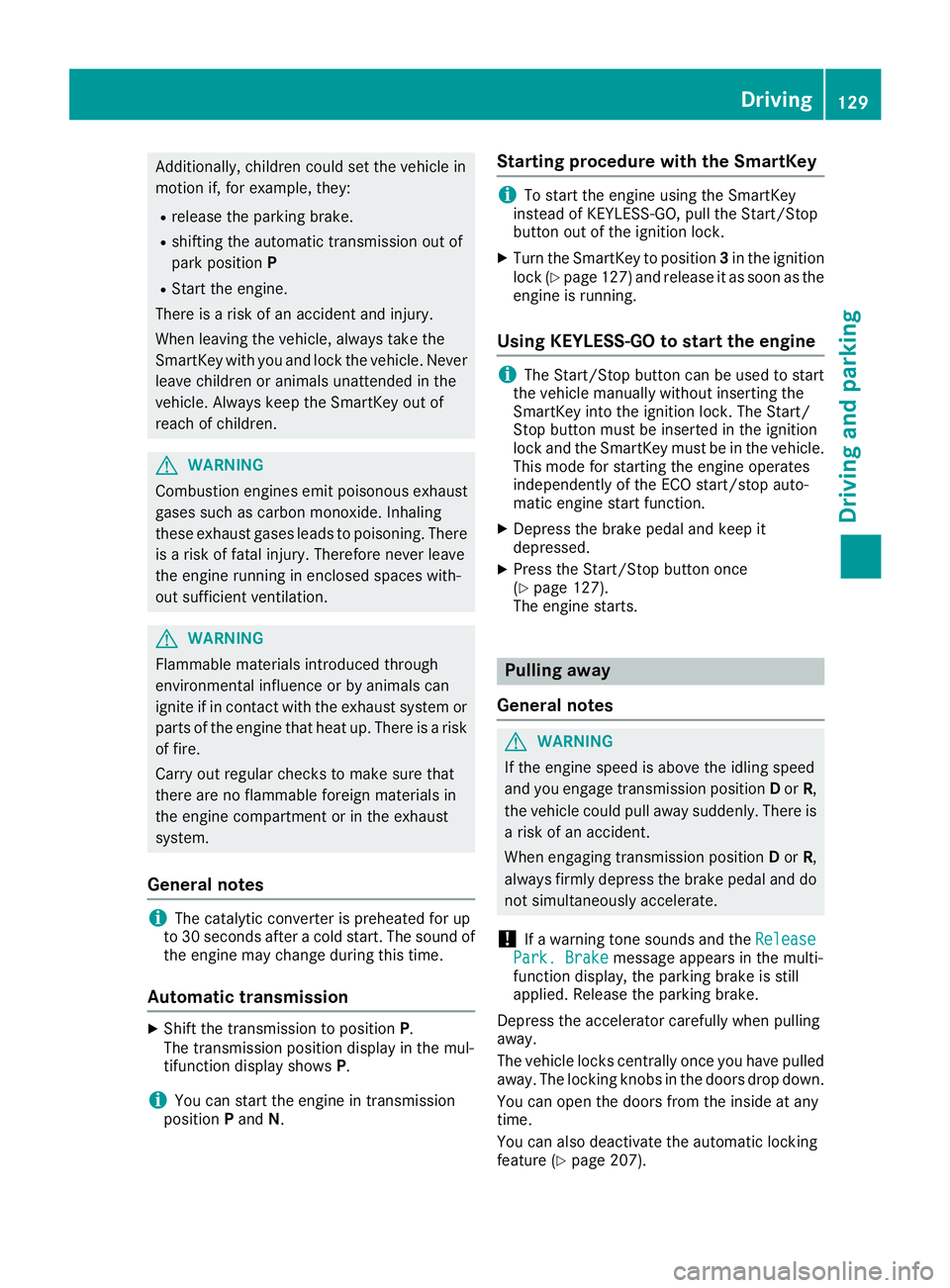 MERCEDES-BENZ CLS 2016 Owners Manual Additionally, children could set the vehicle in
motion if, for example, they: R
release the parking brake. R
shifting the automatic transmission out of
park position PR
Start the engine.
There is a ri MERCEDES-BENZ CLS 2016 Owners Manual Additionally, children could set the vehicle in
motion if, for example, they: R
release the parking brake. R
shifting the automatic transmission out of
park position PR
Start the engine.
There is a ri