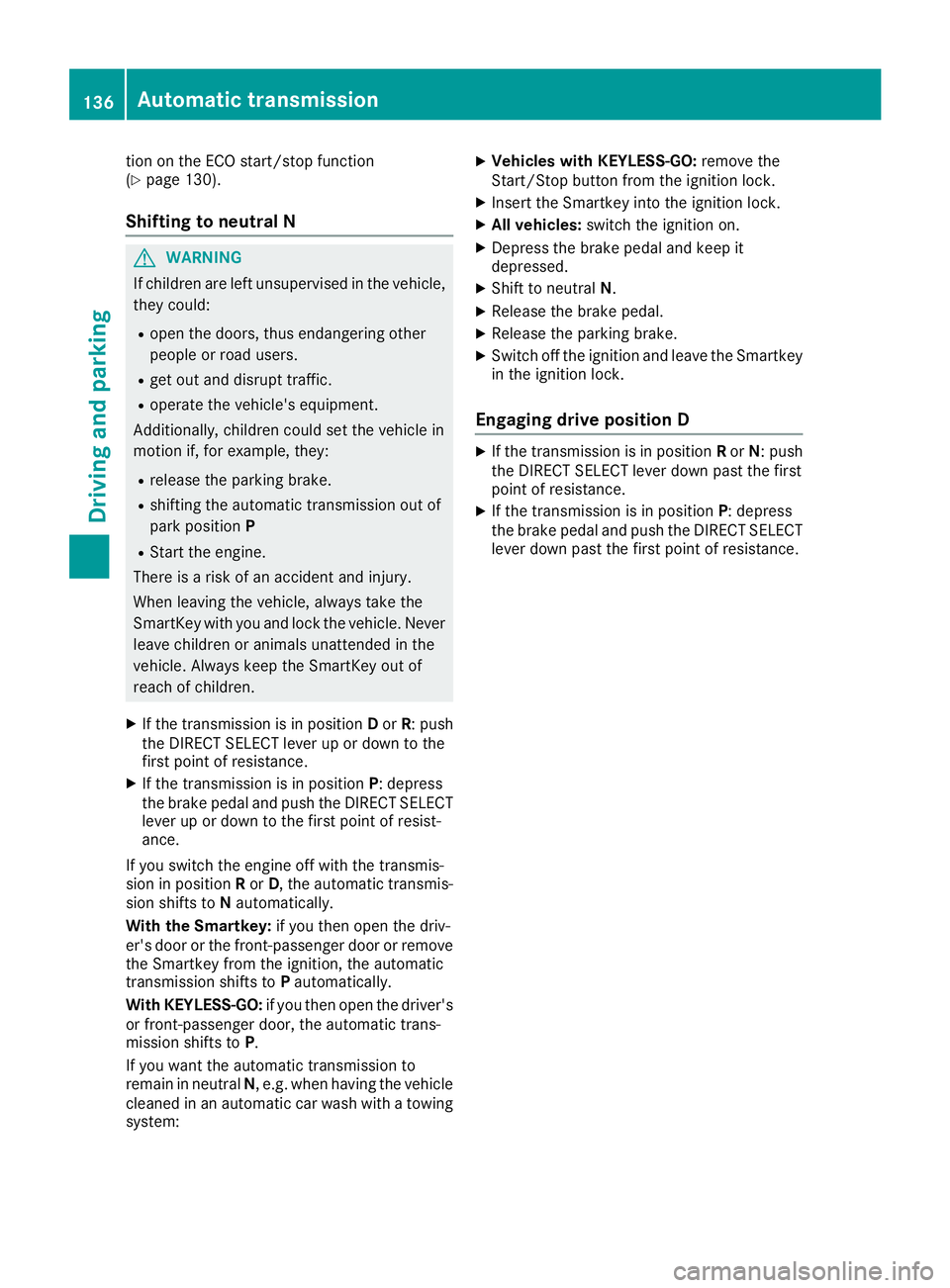 MERCEDES-BENZ CLS 2016  Owners Manual tion on the ECO start/stop function
( Y
page 130).
Shifting to neutral N
G WARNING
If children are left unsupervised in the vehicle,
they could: R
open the doors, thus endangering other
people or road