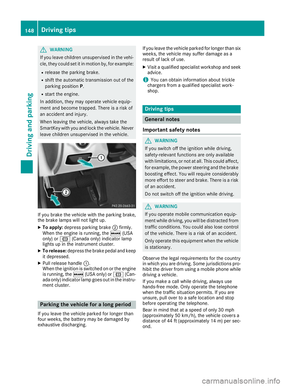 MERCEDES-BENZ CLS 2016  Owners Manual G WARNING
If you leave children unsupervised in the vehi-
cle, they could set it in motion by, for example: R
release the parking brake. R
shift the automatic transmission out of the
parking position 