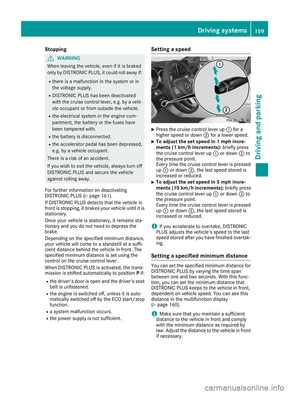 MERCEDES-BENZ CLS 2016  Owners Manual Stopping
G WARNING
When leaving the vehicle, even if it is braked
only by DISTRONIC PLUS, it could roll away if: R
there is a malfunction in the system or in
the voltage supply. R
DISTRONIC PLUS has b