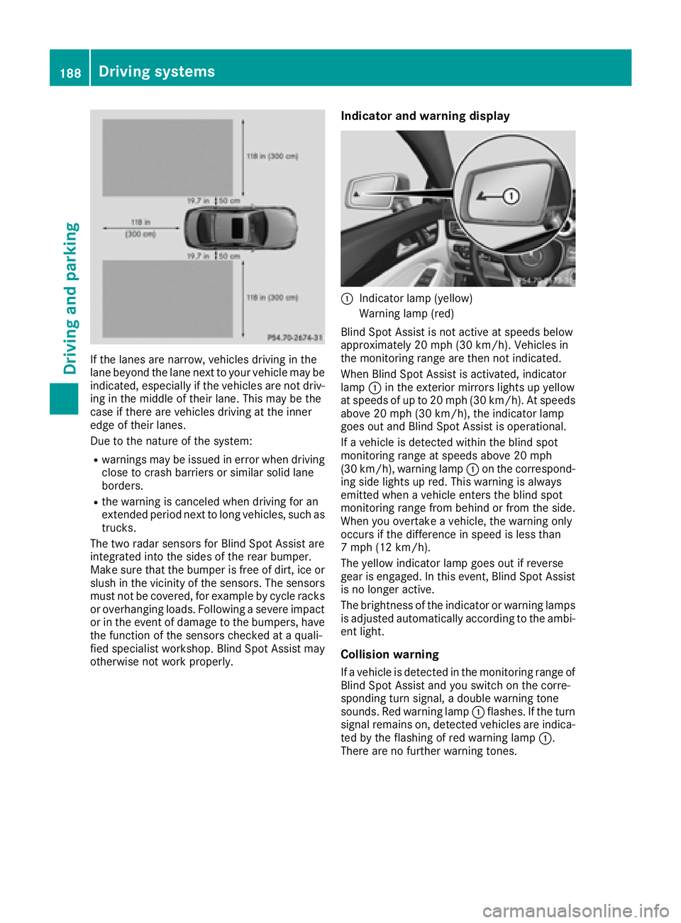 MERCEDES-BENZ CLS 2016  Owners Manual If the lanes are narrow, vehicles driving in the
lane beyond the lane next to your vehicle may be
indicated, especially if the vehicles are not driv-
ing in the middle of their lane. This may be the
c