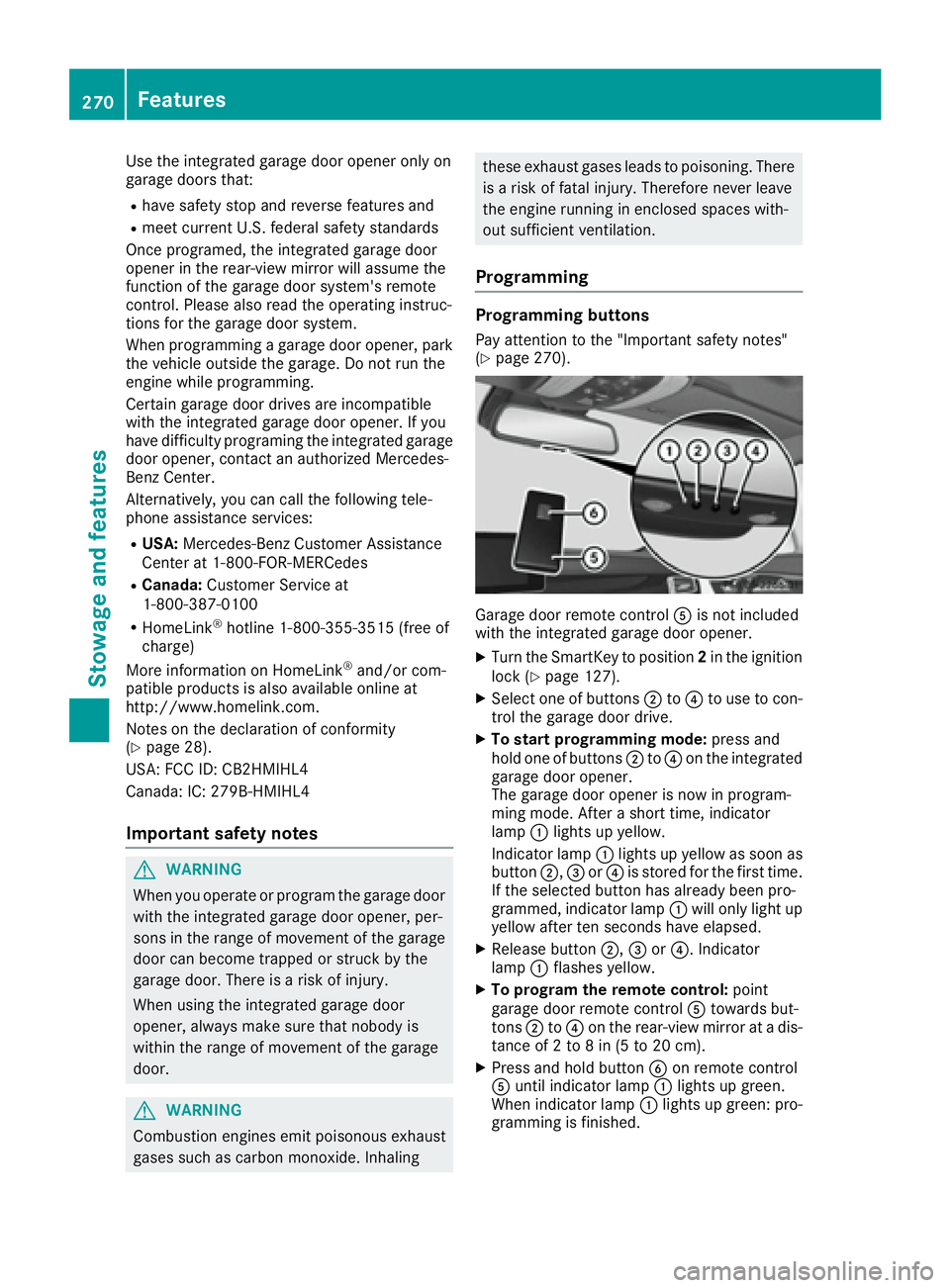 MERCEDES-BENZ CLS 2016  Owners Manual Use the integrated garage door opener only on
garage doors that: R
have safety stop and reverse features and R
meet current U.S. federal safety standards
Once programed, the integrated garage door
ope