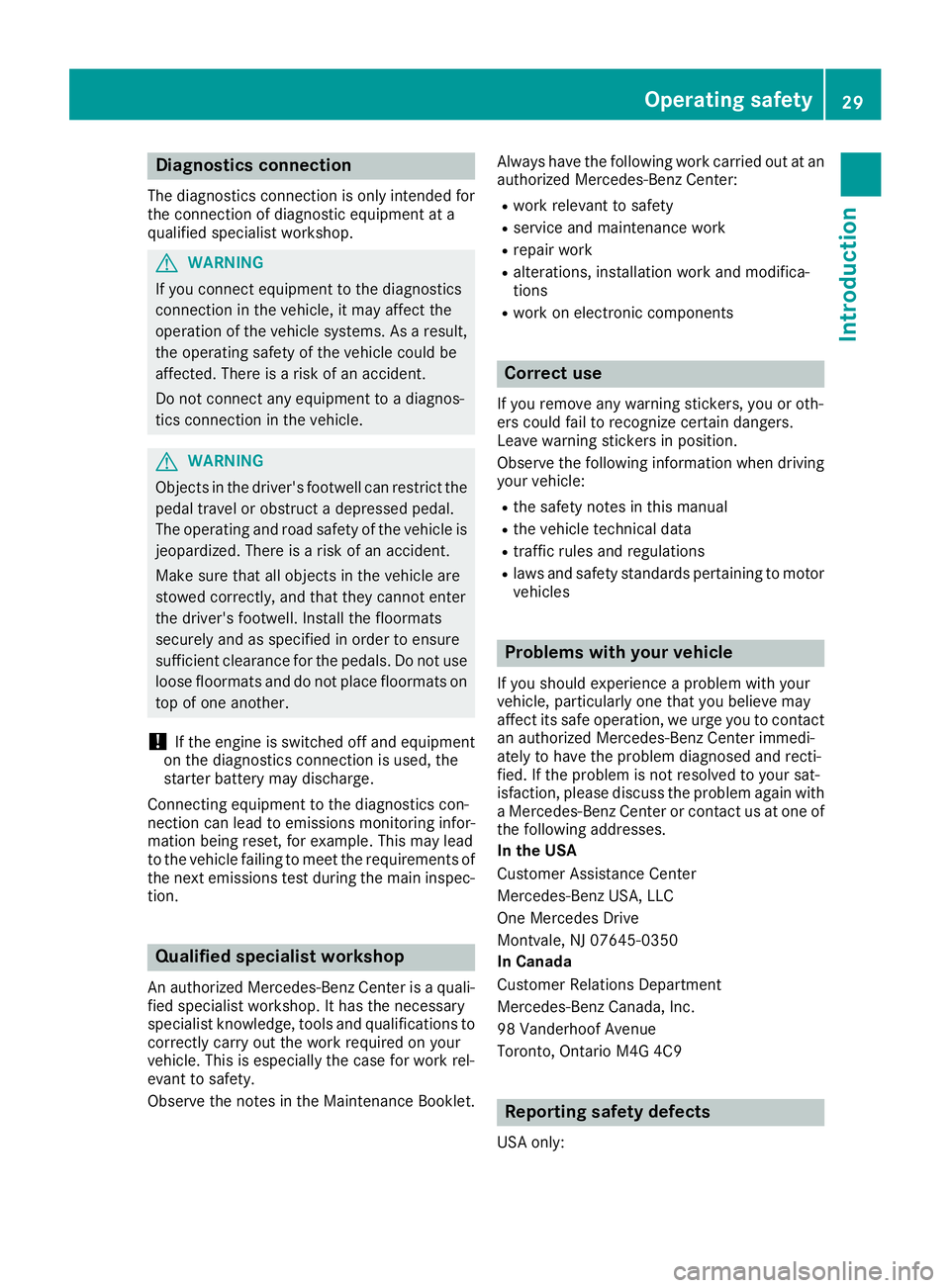 MERCEDES-BENZ CLS 2016  Owners Manual Diagnostics connection The diagnostic s connection is only intended fo r
th e connection of diagnostic equipmen t at a
qualified specialis t workshop .
G WARNING
If you connec t equipmen t to th e dia