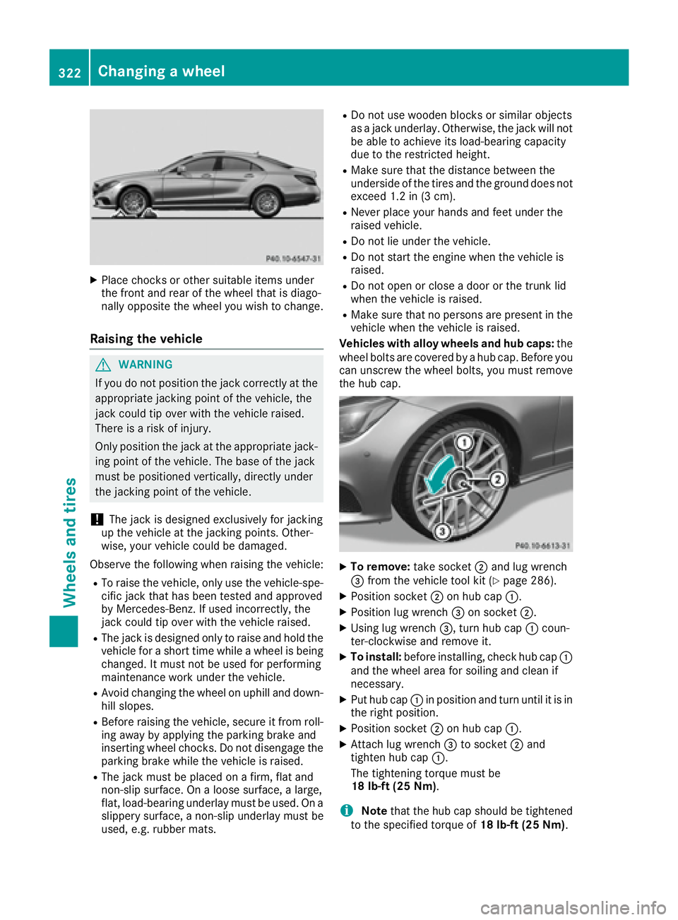 MERCEDES-BENZ CLS 2016 Owners Manual X
Place chocks or other suitable items under
the front and rear of the wheel that is diago-
nally opposite the wheel you wish to change.
Raising the vehicle
G WARNING
If you do not position the jack c MERCEDES-BENZ CLS 2016 Owners Manual X
Place chocks or other suitable items under
the front and rear of the wheel that is diago-
nally opposite the wheel you wish to change.
Raising the vehicle
G WARNING
If you do not position the jack c