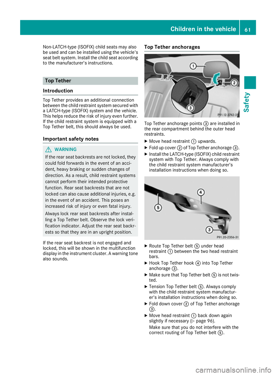 MERCEDES-BENZ CLS 2016 Owners Manual Non-LATCH-type (ISOFIX) child seats may also
be used and can be installed using the vehicle's
seat belt system. Install the child seat according
to the manufacturer's instructions.
Top Tether
MERCEDES-BENZ CLS 2016 Owners Manual Non-LATCH-type (ISOFIX) child seats may also
be used and can be installed using the vehicle's
seat belt system. Install the child seat according
to the manufacturer's instructions.
Top Tether