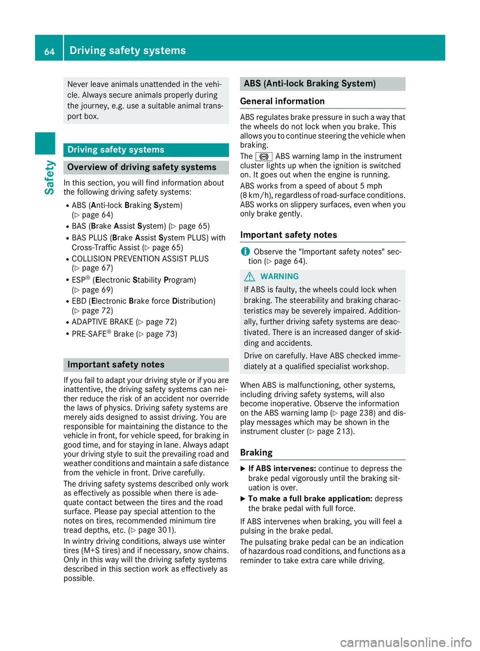MERCEDES-BENZ CLS 2016  Owners Manual Never leave animals unattended in the vehi-
cle. Always secure animals properly during
the journey, e.g. use a suitable animal trans-
port box.
Driving safety systems
Overview of driving safety system