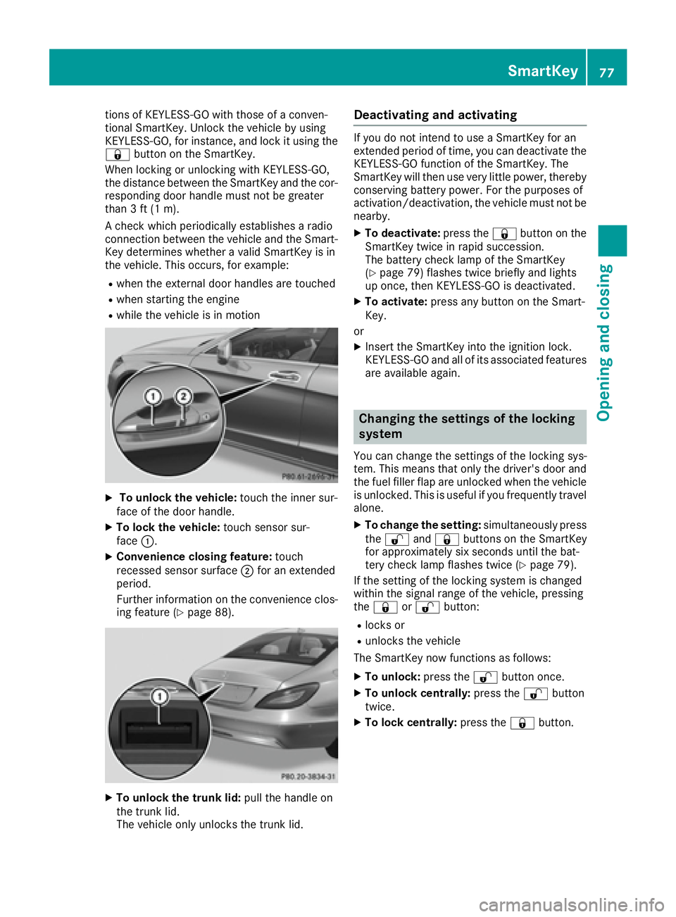 MERCEDES-BENZ CLS 2016  Owners Manual tions of KEYLESS-GO with those of a conven-
tional SmartKey. Unlock the vehicle by using
KEYLESS-GO, for instance, and lock it using the
�7 button on the SmartKey.
When locking or unlocking with KEYLE