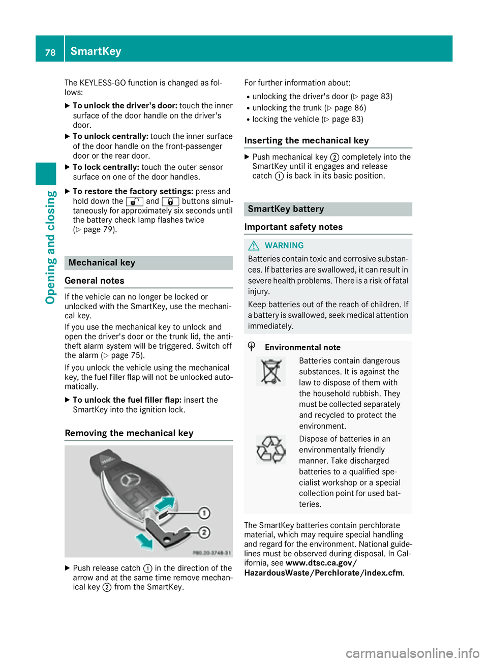 MERCEDES-BENZ CLS 2016  Owners Manual The KEYLESS-GO function is changed as fol-
lows: X
To unlock the driver's door: touch the inner
surface of the door handle on the driver's
door. X
To unlock centrally: touch the inner surface

