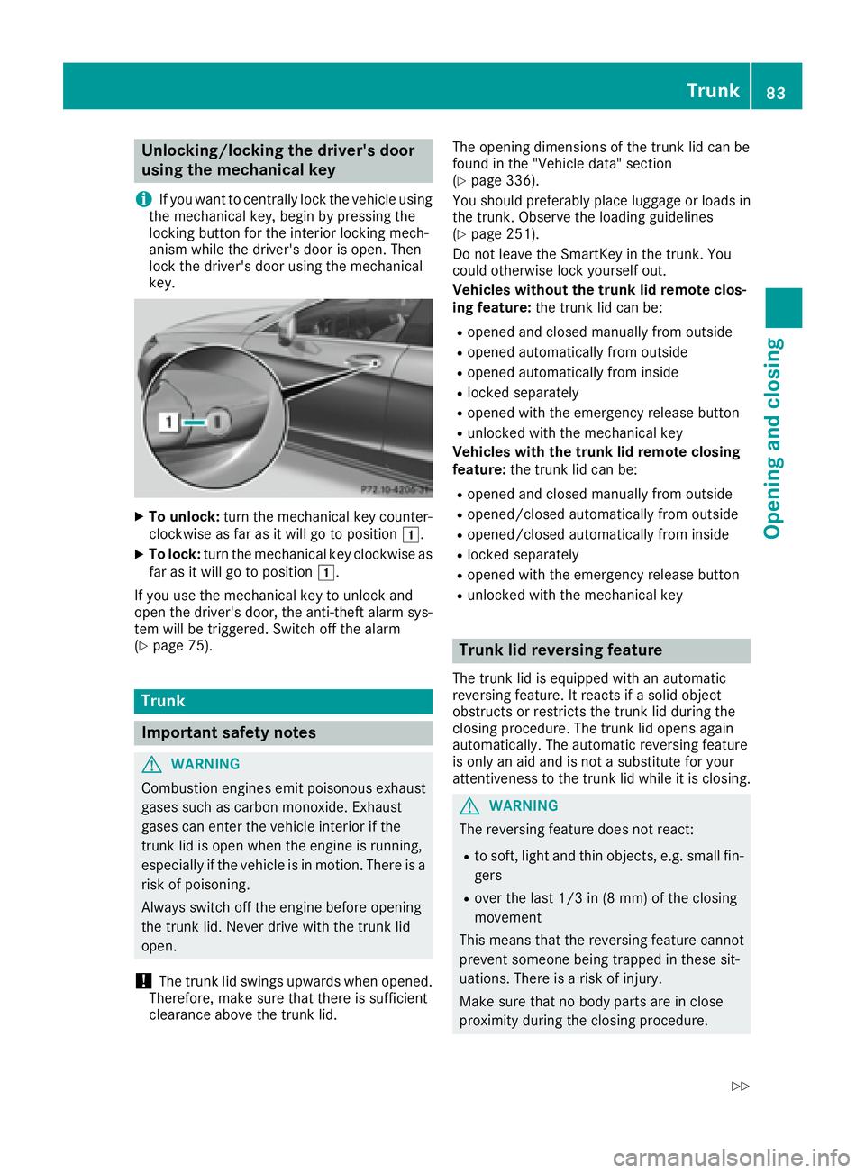 MERCEDES-BENZ CLS 2016  Owners Manual Unlocking/locking the driver's door
using the mechanical key
i If you want to centrally lock the vehicle using
the mechanical key, begin by pressing the
locking button for the interior locking mec