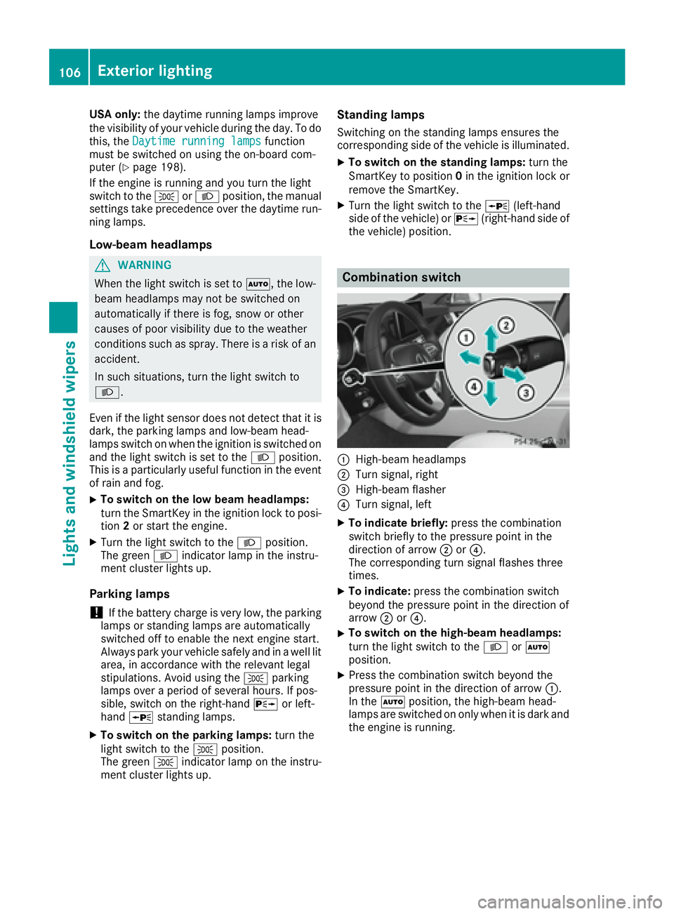 MERCEDES-BENZ CLS 2017  Owners Manual USA only: the daytime running lamps improve
the visibility of your vehicle during the day. To do
this, the Daytime running lamps
function
must be switched on using the on-board com-
puter ( Y
page 198