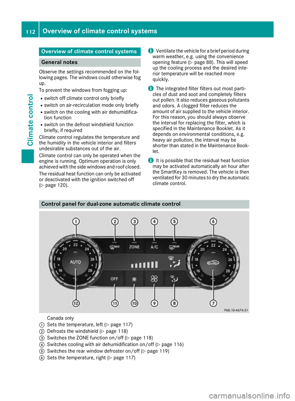 MERCEDES-BENZ CLS 2018  Owners Manual Overview of climate control systems
General notes Observe the settings recommended on the fol-
lowing pages. The windows could otherwise fog
up.
To prevent the windows from fogging up: R
switch off cl