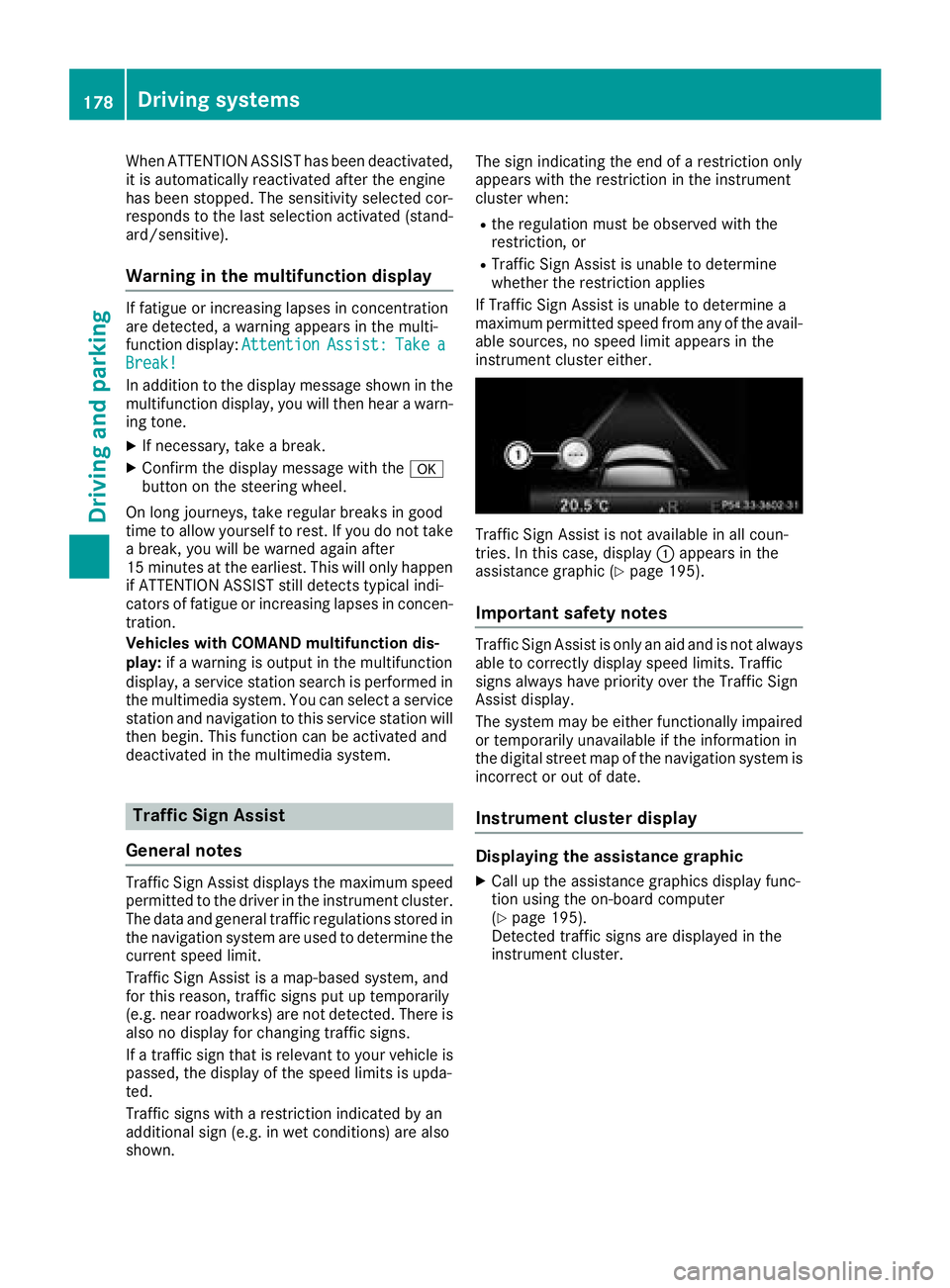 MERCEDES-BENZ CLS 2018  Owners Manual When ATTENTION ASSIST has been deactivated,
it is automatically reactivated after the engine
has been stopped. The sensitivity selected cor-
responds to the last selection activated (stand-
ard/sensit
