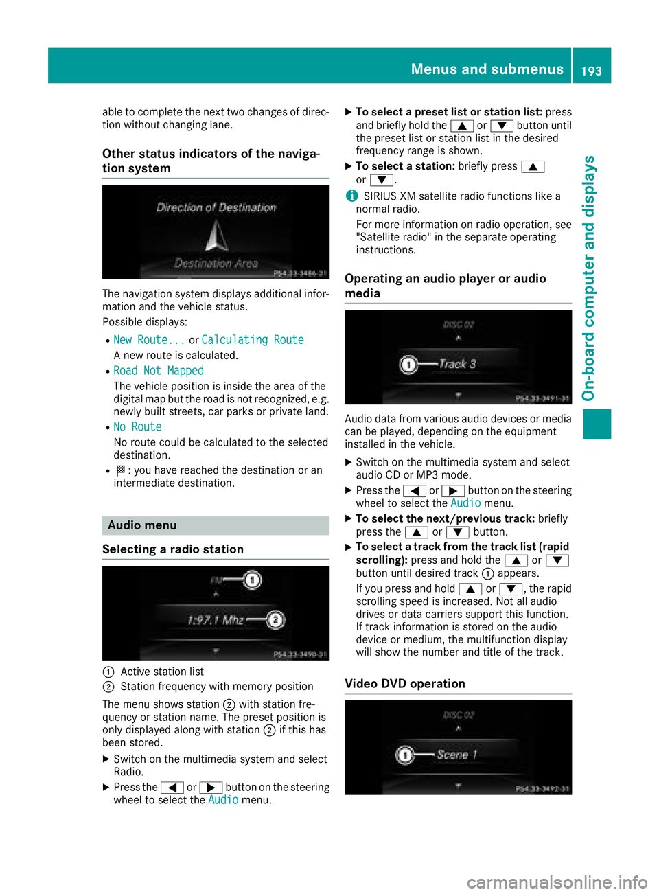 MERCEDES-BENZ CLS 2018  Owners Manual able to complete the next two changes of direc-
tion without changing lane.
Other status indicators of the naviga-
tion system
The navigation system displays additional infor-
mation and the vehicle s