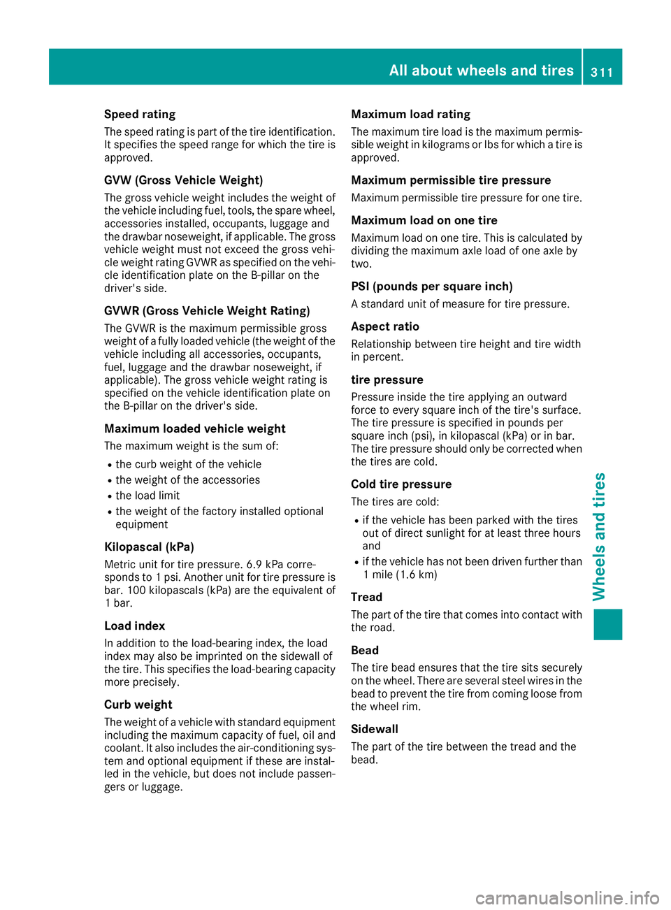 MERCEDES-BENZ CLS 2018 Owners Manual Speed rating The speed rating is part of the tire identification.
It specifies the speed range for which the tire is
approved.
GVW (Gross Vehicle Weight) The gross vehicle weight includes the weight o MERCEDES-BENZ CLS 2018 Owners Manual Speed rating The speed rating is part of the tire identification.
It specifies the speed range for which the tire is
approved.
GVW (Gross Vehicle Weight) The gross vehicle weight includes the weight o
