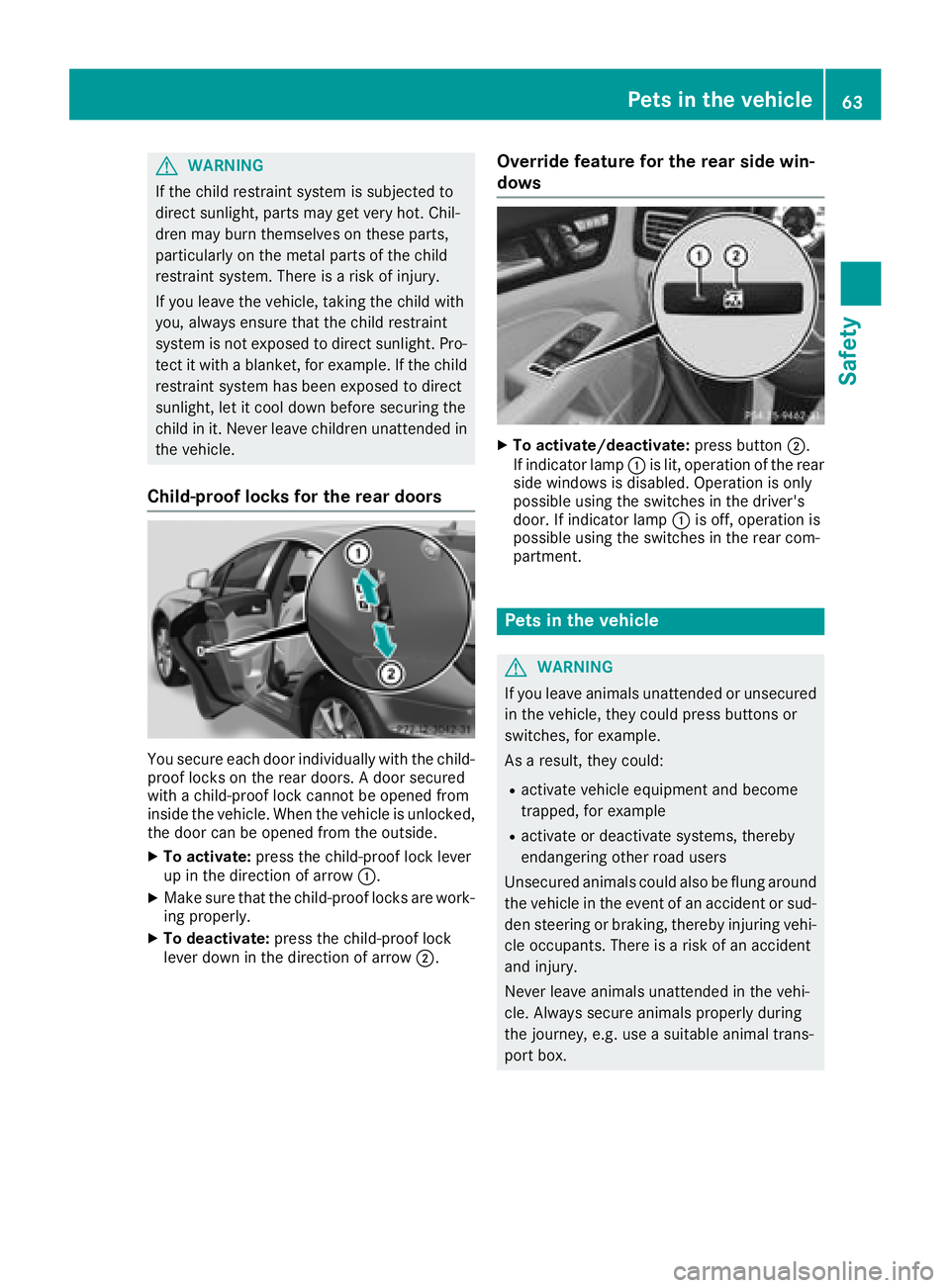 MERCEDES-BENZ CLS 2018  Owners Manual G WARNING
If the child restraint system is subjected to
direct sunlight, parts may get very hot. Chil-
dren may burn themselves on these parts,
particularly on the metal parts of the child
restraint s