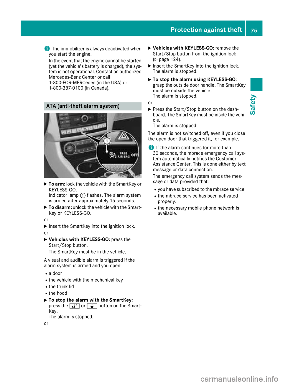 MERCEDES-BENZ CLS 2018  Owners Manual i The immobilizer is always deactivated when
you start the engine.
In the event that the engine cannot be started
(yet the vehicle's battery is charged), the sys-
tem is not operational. Contact a