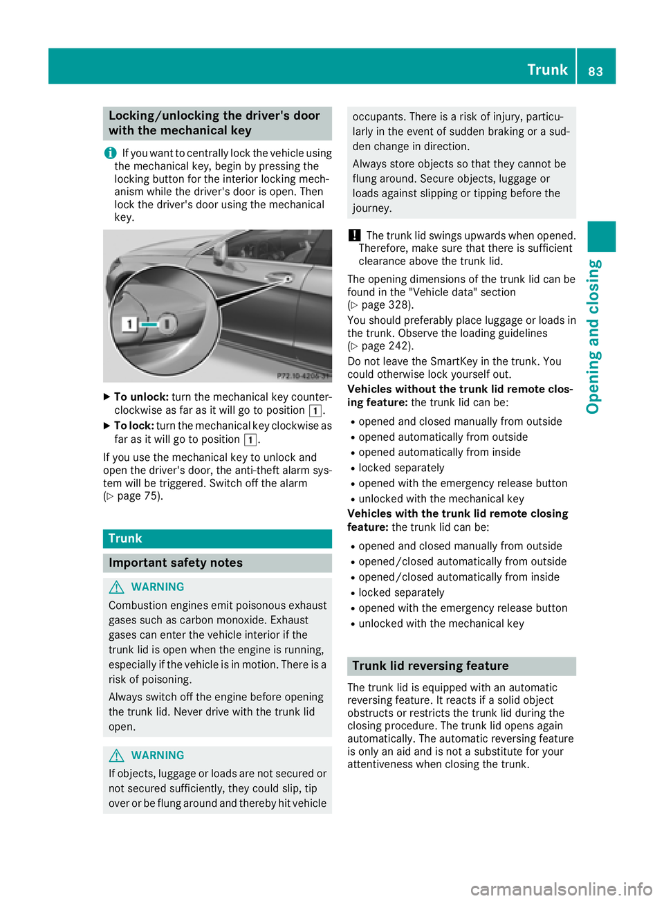 MERCEDES-BENZ CLS 2018  Owners Manual Locking/unlocking the driver's door
with the mechanical key
i If you want to centrally lock the vehicle using
the mechanical key, begin by pressing the
locking button for the interior locking mech