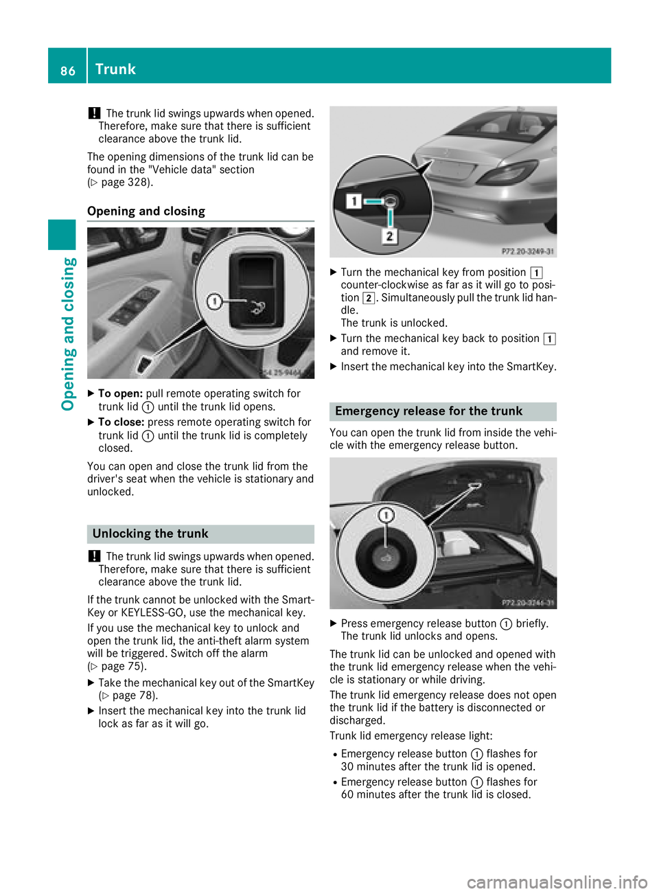 MERCEDES-BENZ CLS 2018  Owners Manual ! The trunk lid swings upwards when opened.
Therefore, make sure that there is sufficient
clearance above the trunk lid.
The opening dimensions of the trunk lid can be
found in the "Vehicle data&#