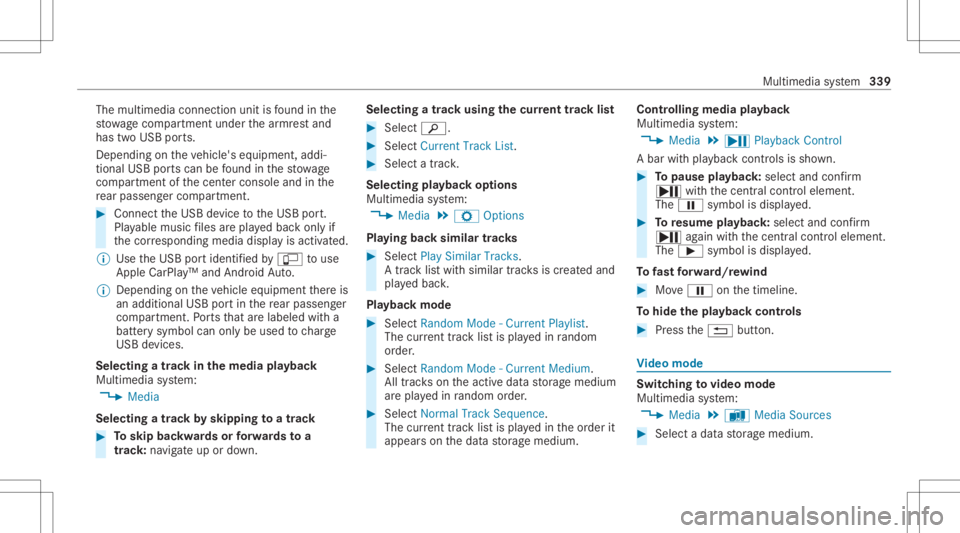 MERCEDES-BENZ CLS 2020  Owners Manual The
multimedia connection unitisfound inthe
st ow agecom partment unde rth ear mr estand
has twoUSB ports.
Depen dingontheve hicle's equipment, addi‐
tional USBportscan befound inthestow age
com