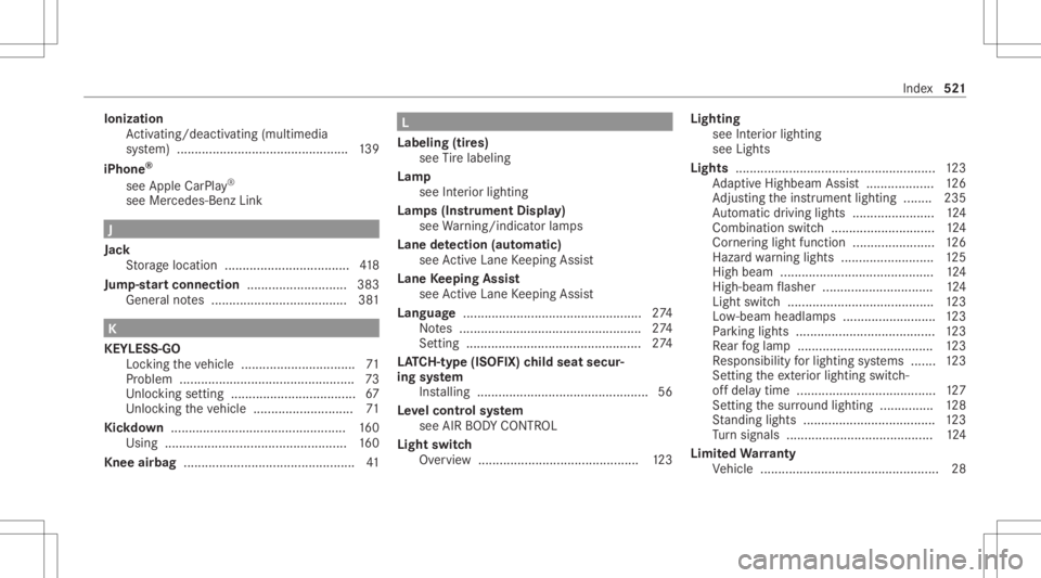 MERCEDES-BENZ CLS 2020 Owners Manual Ioniz
ation
Ac tivati ng/d eactiv ating (mu ltimed ia
sy stem) .......................................... ...... 139
iPhone ®
see Apple CarPla y®
see Mercedes- BenzLink J
Jac k
St or ag elocation .. MERCEDES-BENZ CLS 2020 Owners Manual Ioniz
ation
Ac tivati ng/d eactiv ating (mu ltimed ia
sy stem) .......................................... ...... 139
iPhone ®
see Apple CarPla y®
see Mercedes- BenzLink J
Jac k
St or ag elocation ..