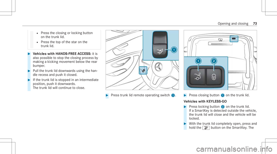 MERCEDES-BENZ CLS 2021  Owners Manual R
Press theclosing orloc king button
on thetrunk lid.
R Press theto pof thest ar on the
tr unk lid. #
Vehicl eswith HANDS -FREEACCESS: itis
also possibletostop theclosing process by
making akic king m