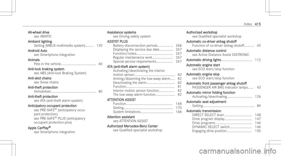 MERCEDES-BENZ CLS 2022 Owners Manual All-w
heeldr All-w
heeldr ive iv
e
see 4MA TIC
Ambi entlighting Ambi
entlighting
Se tting (MBU Xmul time diasystem)..... ....120
Andr Andr
oidA oid
Aut o ut
o
see Smar tphone integration
Animal s Anim MERCEDES-BENZ CLS 2022 Owners Manual All-w
heeldr All-w
heeldr ive iv
e
see 4MA TIC
Ambi entlighting Ambi
entlighting
Se tting (MBU Xmul time diasystem)..... ....120
Andr Andr
oidA oid
Aut o ut
o
see Smar tphone integration
Animal s Anim
