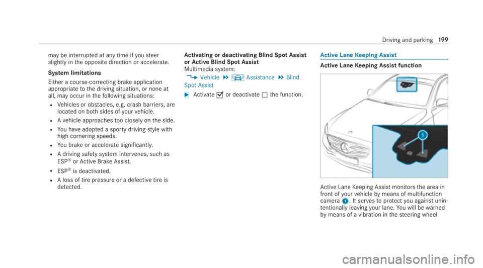 MERCEDES-BENZ E CLASS 2018  Owners Manual ma ybei nter ru pte data ny time if yo us te er
slightl yint he opposit ed irection or accelera te .
Sy st em limitations
Either ac ourse-cor re cting brak ea ppli cation
appropria te to th ed ri ving